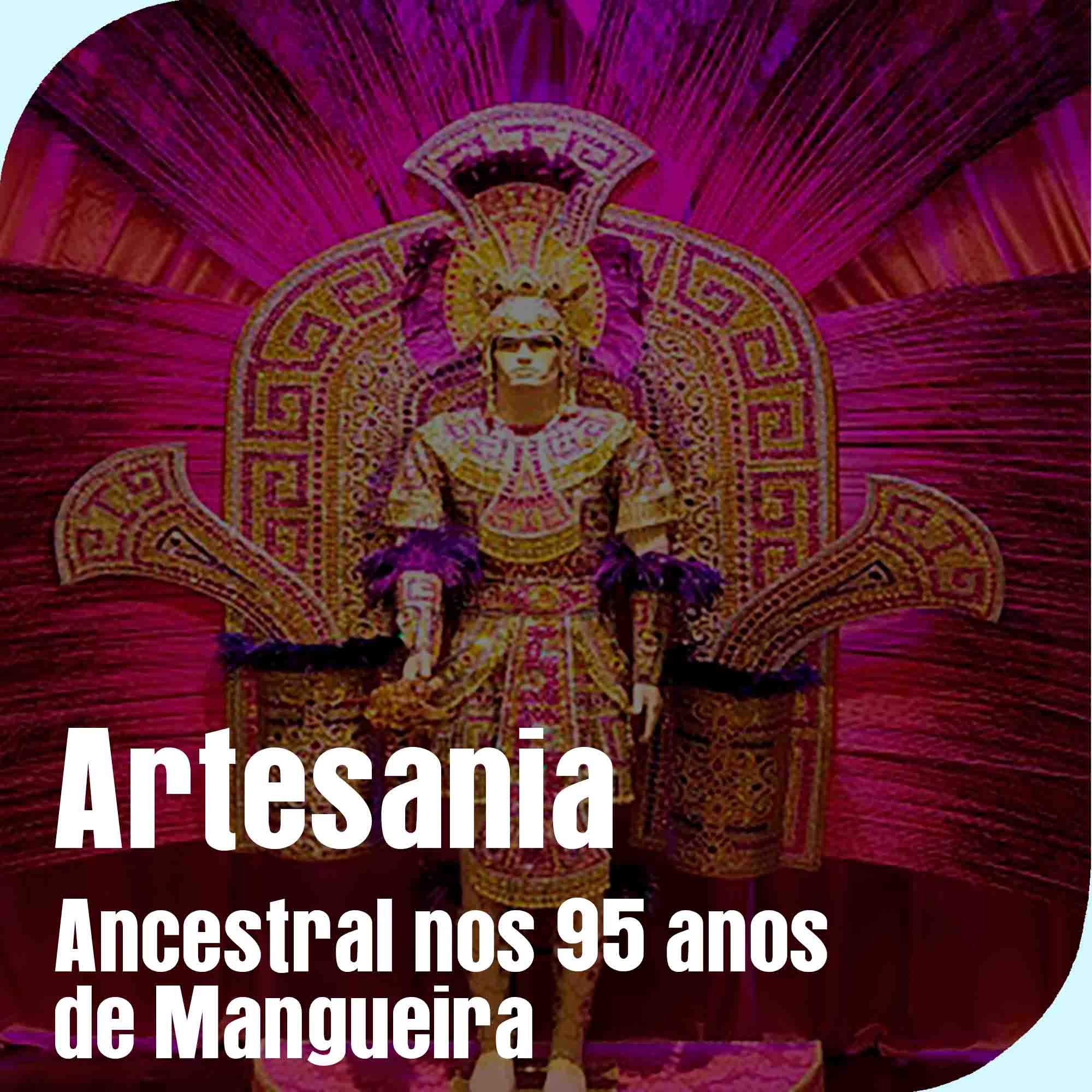 Abre dia .22 AGO a exposição Artesania Ancestral nos 95 anos de Mangueira. Local: CRAB - Centro SEBRAE de Referência do Artesanato Brasileiro